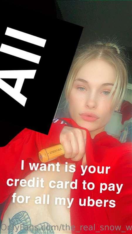 All I want is your credit card number to pay for my Ubers 💕😇