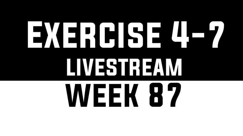 Exercise 4-7 Livestream - WEEK 87