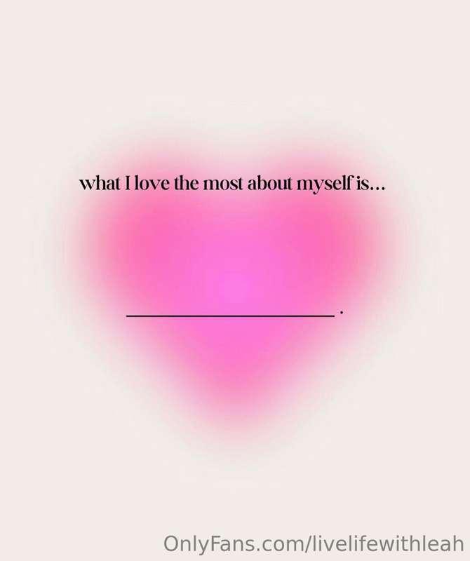 I want to know, what do you love most about yourself? Be kin..