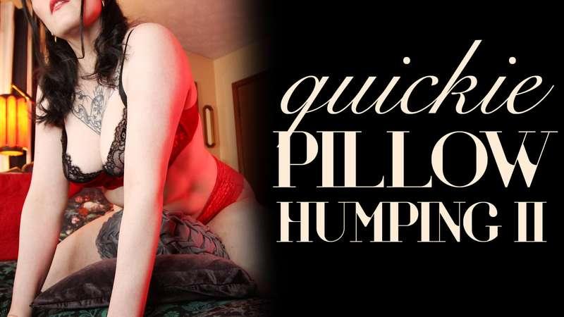 "Quickie Pillow Humping II"Enjoy a bedside view of my luscio..