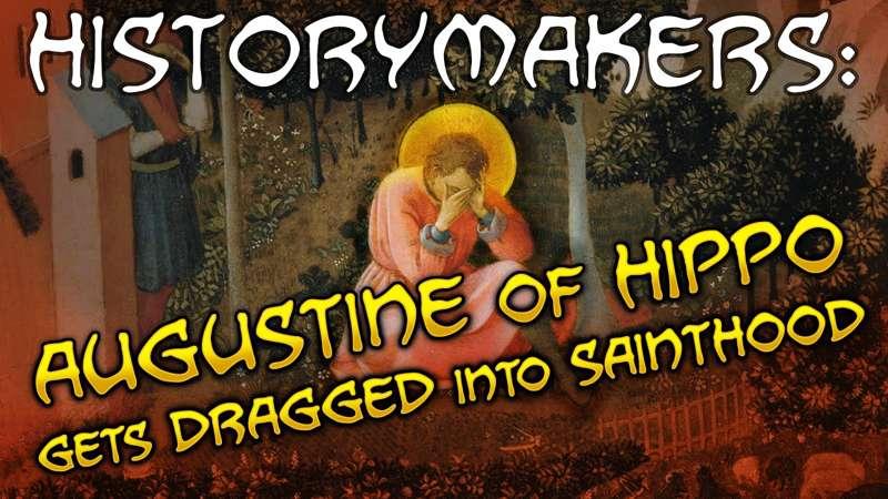 History-Makers: Augustine of Hippo Gets Dragged Into Sainthood