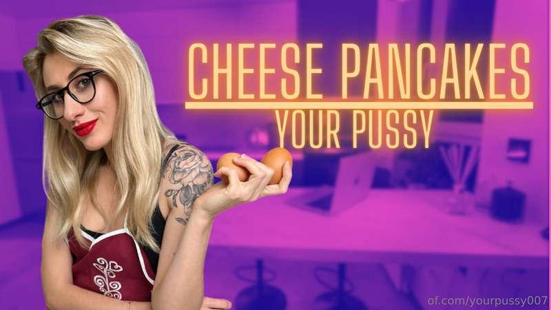 Cheese Pancakes | Your PussyI'm cooking your favorite breakf..