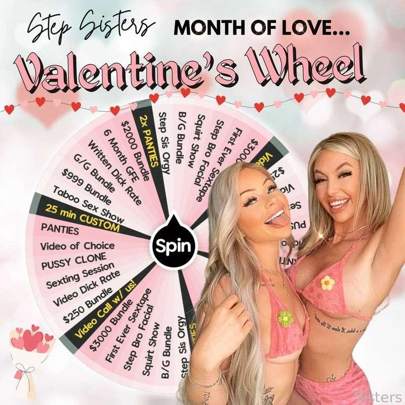 𝐒𝐓𝐄𝐏 𝐒𝐈𝐒𝐓𝐄𝐑𝐒' Valentine's Wheel 💘🌹  

wanna be our valentine?? Then play with us and give our brand new wheel a spin! 🥳 just TIP TO SPIN and let's see what awesome rewards you get!! 😍🥰 

 🎲 𝘞𝘐𝘕 𝘗𝘈𝘕𝘛𝘐𝘌𝘚, 𝘝𝘐𝘋𝘌𝘖 𝘊𝘈𝘓𝘓𝘚, 𝘊𝘜𝘚𝘛𝘖𝘔 𝘝𝘐𝘋𝘌𝘖𝘚, 𝘗𝘜𝘚𝘚𝘠 𝘊𝘓𝘖𝘕𝘌𝘚, 𝘏𝘜𝘎𝘌 𝘉𝘜𝘕𝘋𝘓𝘌𝘚, 𝘌𝘟𝘊𝘓𝘜𝘚𝘐𝘝𝘌 𝘊𝘖𝘕𝘛𝘌𝘕𝘛 🎲  

✅ 1 SPIN - $10 
✅ 2 SPINS - $15 
✅ 3 SPINS - $20 
✅ 4 SPINS - $25  

⚠️ 𝙎𝙋𝙄𝙉 𝘼𝙎 𝙈𝙐𝘾𝙃 𝘼𝙎 𝙔𝙊𝙐 𝙒𝘼𝙉𝙏 ⚠️