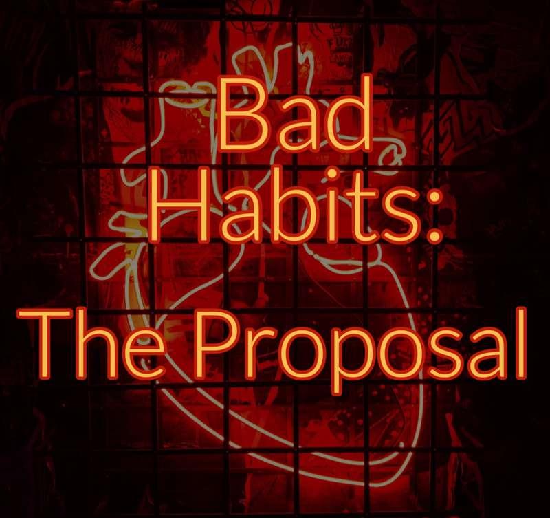 Bad Habits | Chapter 8 | The Proposal