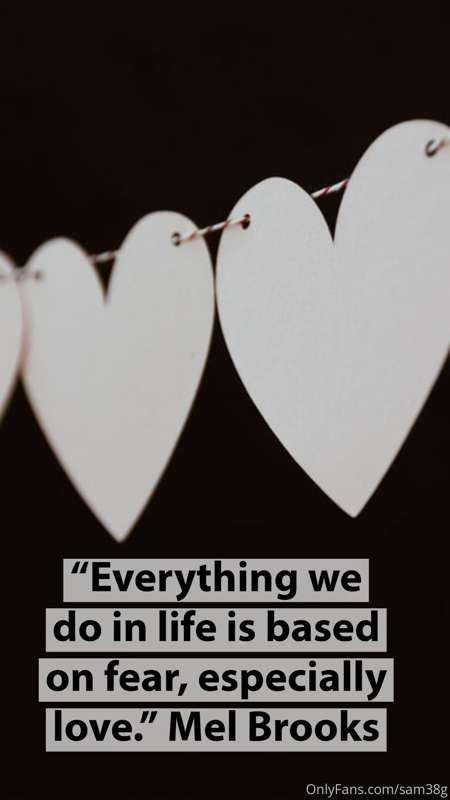 "Everything we do in life is based on fear, especially love...