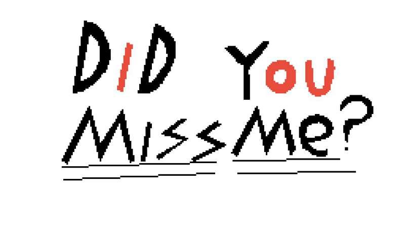 Did you miss me?