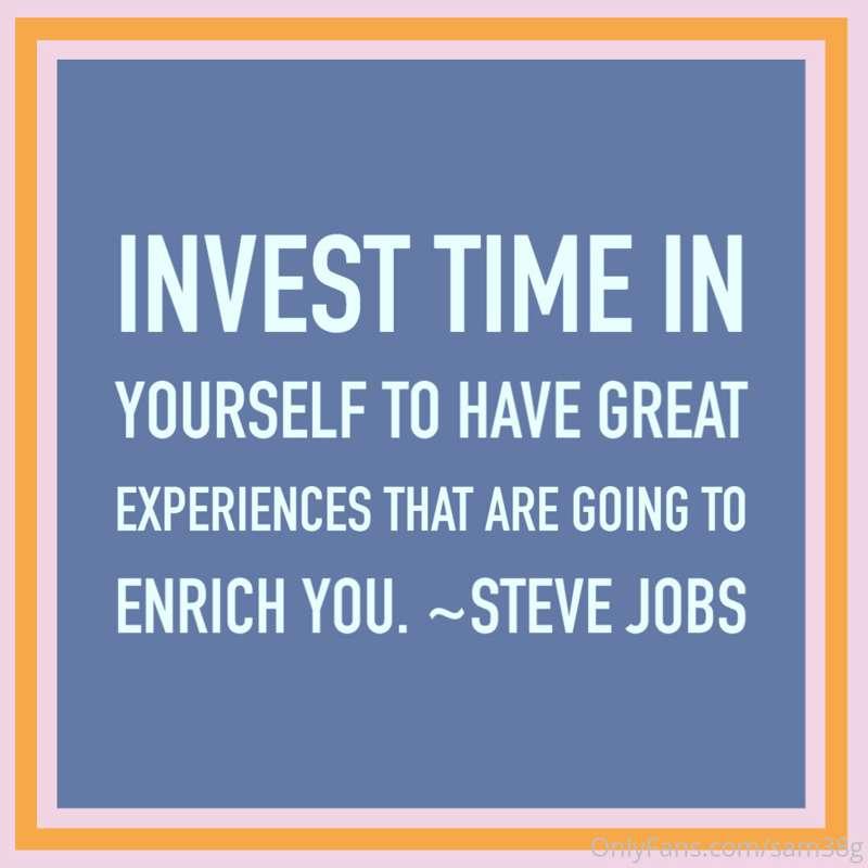 Invest time in yourself to have great experiences that are g..