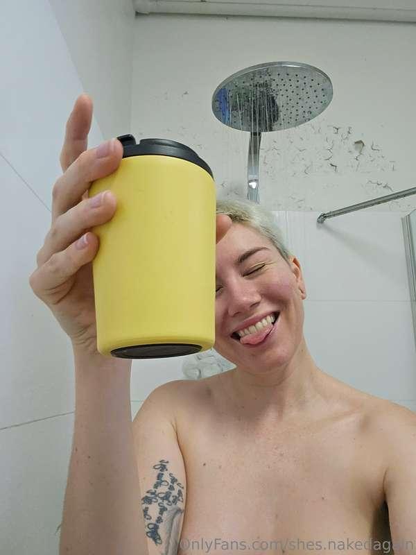When I'm having my morning coffee in the shower you know it'..