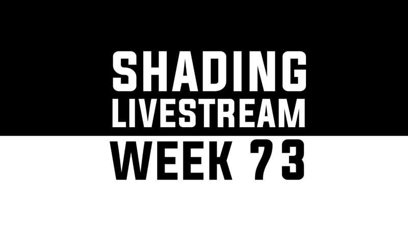 Shading Livestream - WEEK 73