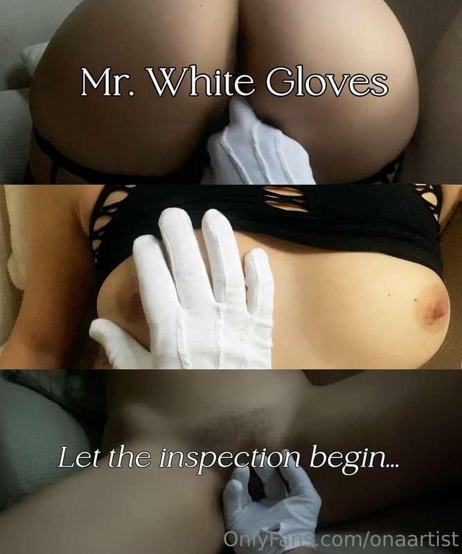 I had a date with Mr. White Gloves today, and he insisted on..
