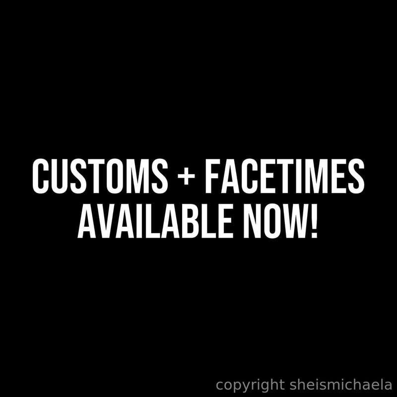 ## ***CUSTOMS + FACETIMES AVAILABLE NOW!***