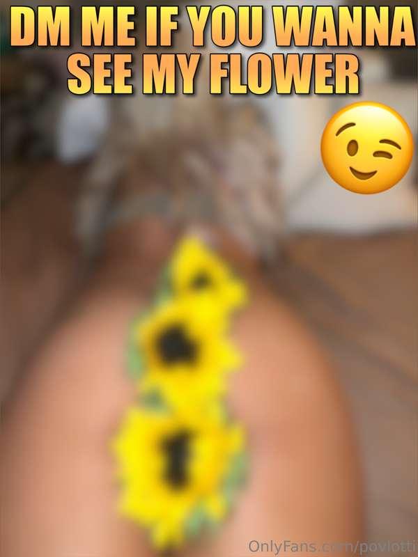 DM me a 🌻 if you wanna see what my PRETTY FLOWER looks like ..