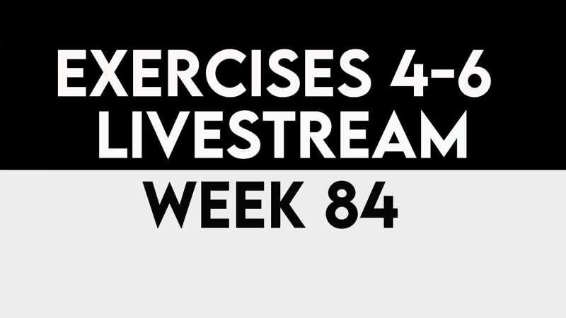 Exercise 4-6 Livestream - WEEK 84