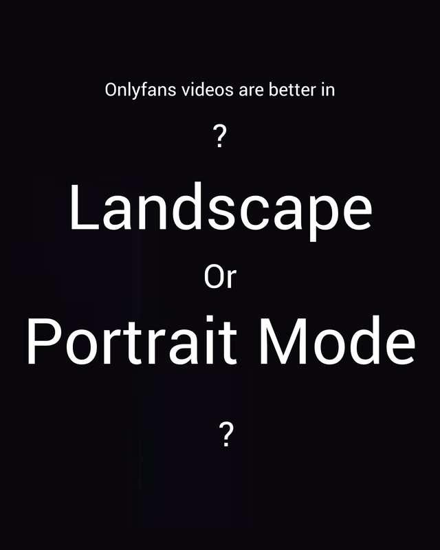 Do you guys prefer Landscape or Portrait Mode?