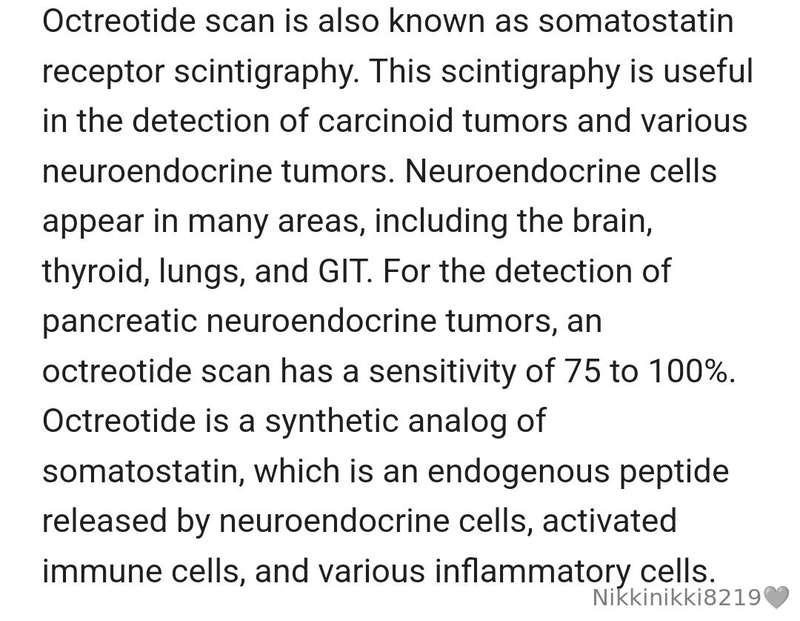 My octreotide scan is scheduled for the 28th. Please send pr..